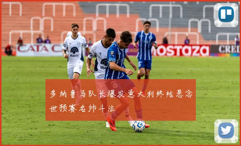 多纳鲁马队长爆发意大利终结悬念世预赛名帅斗法
