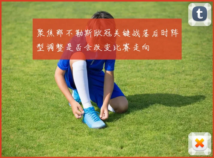 聚焦那不勒斯欧冠关键战落后时阵型调整是否会改变比赛走向