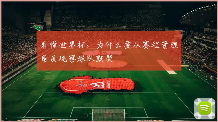 看懂世界杯，为什么要从赛程管理角度观察球队默契
