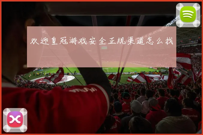欢迎皇冠游戏安全正规渠道怎么找