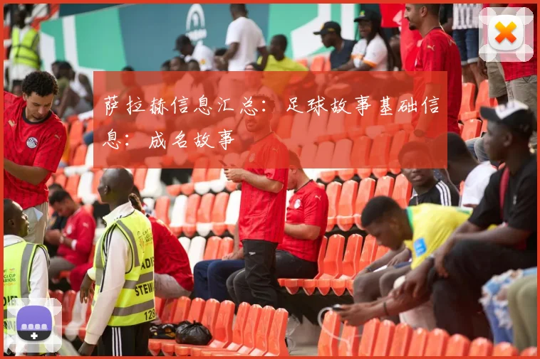 萨拉赫信息汇总：足球故事基础信息：成名故事
