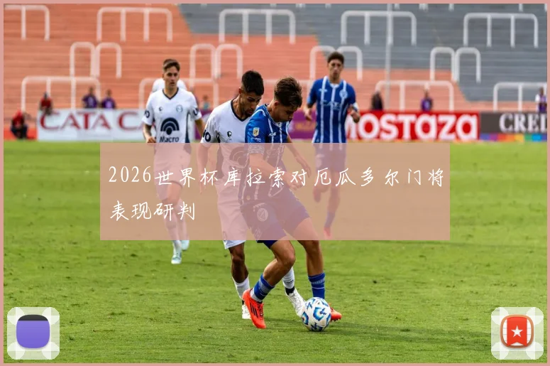 2026世界杯库拉索对厄瓜多尔门将表现研判